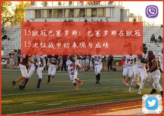 15欧冠巴塞罗那：巴塞罗那在欧冠15次征战中的表现与成绩