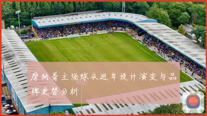 摩纳哥主场球衣近年设计演变与品牌更替分析