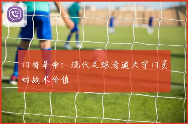 门将革命：现代足球清道夫守门员的战术价值