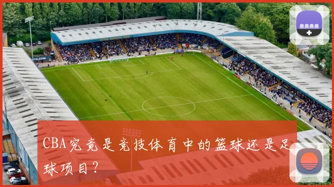 CBA究竟是竞技体育中的篮球还是足球项目？