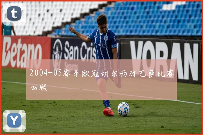 2004-05赛季欧冠切尔西对巴萨比赛回顾